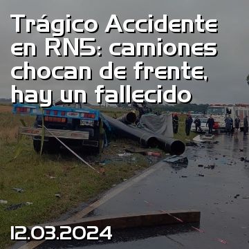 Trágico Accidente en RN5: camiones chocan de frente, hay un fallecido