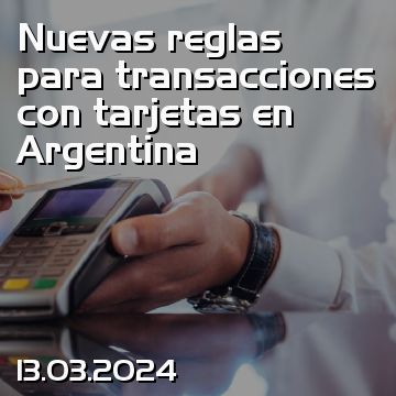 Nuevas reglas para transacciones con tarjetas en Argentina