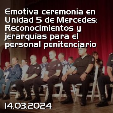 Emotiva ceremonia en Unidad 5 de Mercedes: Reconocimientos y jerarquías para el personal penitenciario