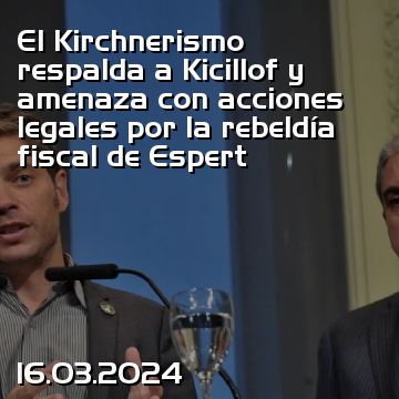El Kirchnerismo respalda a Kicillof y amenaza con acciones legales por la rebeldía fiscal de Espert