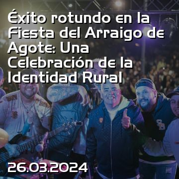 Éxito rotundo en la Fiesta del Arraigo de Agote: Una Celebración de la Identidad Rural
