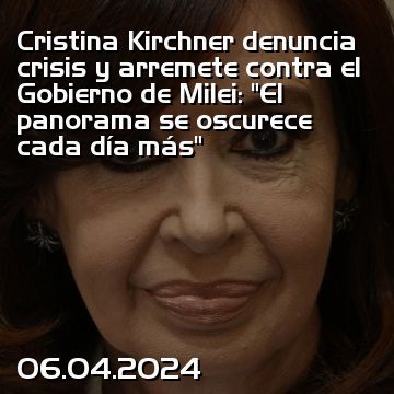 Cristina Kirchner denuncia crisis y arremete contra el Gobierno de Milei: “El panorama se oscurece cada día más”