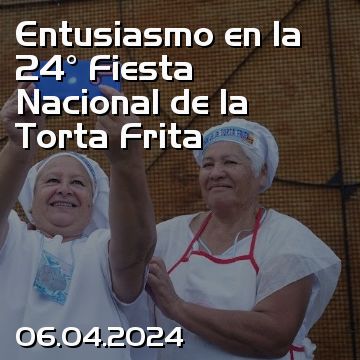 Entusiasmo en la 24° Fiesta Nacional de la Torta Frita
