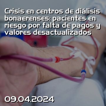 Crisis en centros de diálisis bonaerenses: pacientes en riesgo por falta de pagos y valores desactualizados