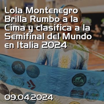 Lola Montenegro Brilla Rumbo a la Cima y clasifica a la Semifinal del Mundo en Italia 2024