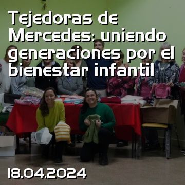 Tejedoras de Mercedes: uniendo generaciones por el bienestar infantil