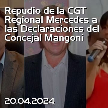 Repudio de la CGT Regional Mercedes a las Declaraciones del Concejal Mangoni
