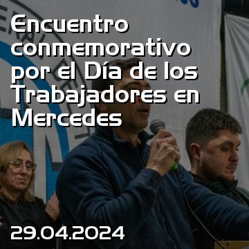 Encuentro conmemorativo por el Día de los Trabajadores en Mercedes