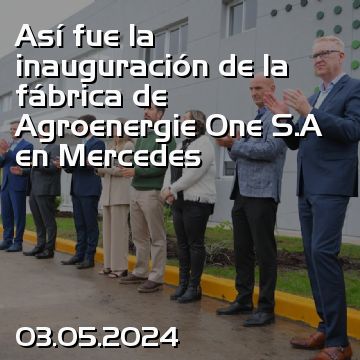 Así fue la inauguración de la fábrica de Agroenergie One S.A en Mercedes