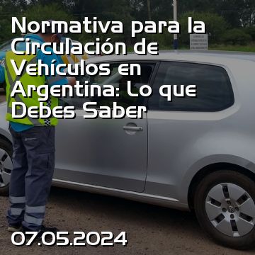 Normativa para la Circulación de Vehículos en Argentina: Lo que Debes Saber