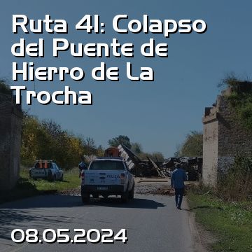 Ruta 41: Colapso del Puente de Hierro de La Trocha