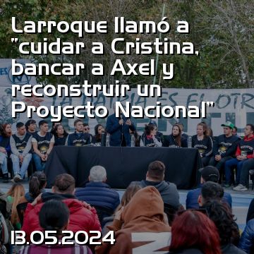 Larroque llamó a “cuidar a Cristina, bancar a Axel y reconstruir un Proyecto Nacional”