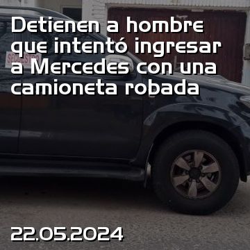 Detienen a hombre que intentó ingresar a Mercedes con una camioneta robada