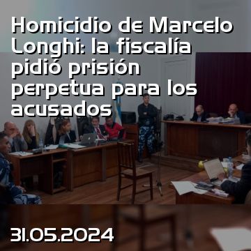 Homicidio de Marcelo Longhi: la fiscalía pidió prisión perpetua para los acusados