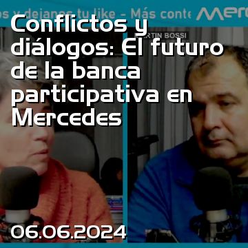 Conflictos y diálogos: El futuro de la banca participativa en Mercedes