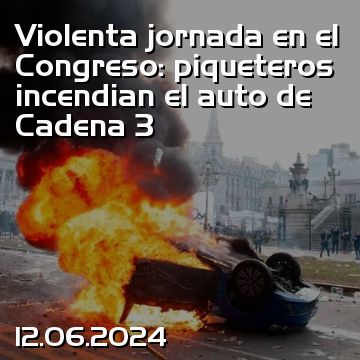 Violenta jornada en el Congreso: piqueteros incendian el auto de Cadena 3