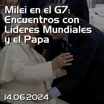 Milei en el G7: Encuentros con Líderes Mundiales y el Papa