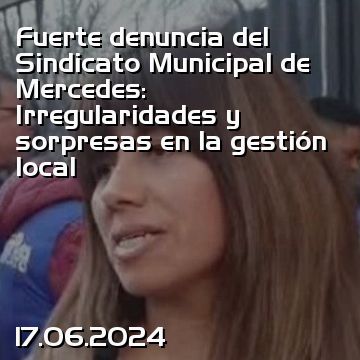 Fuerte denuncia del Sindicato Municipal de Mercedes: Irregularidades y sorpresas en la gestión local