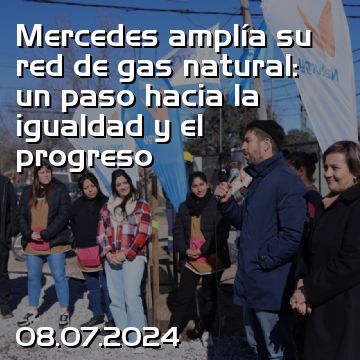 Mercedes amplía su red de gas natural: un paso hacia la igualdad y el progreso
