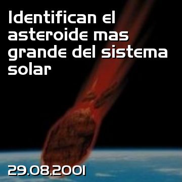 Identifican el asteroide mas grande del sistema solar