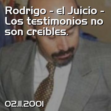 Rodrigo - el Juicio - Los testimonios no son creibles.