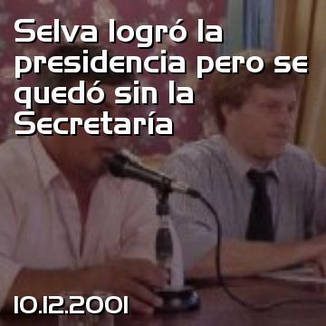 Selva logró la presidencia pero se quedó sin la Secretaría