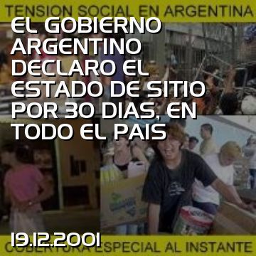 EL GOBIERNO ARGENTINO DECLARO EL ESTADO DE SITIO POR 30 DIAS, EN TODO EL PAIS