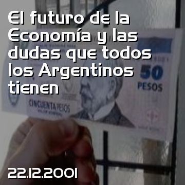 El futuro de la Economía y las dudas que todos los Argentinos tienen