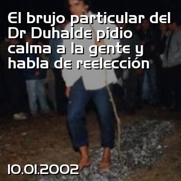 El brujo particular del Dr Duhalde pidio calma a la gente y habla de reelección