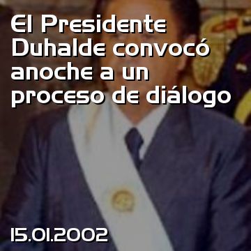 El Presidente Duhalde convocó anoche a un proceso de diálogo