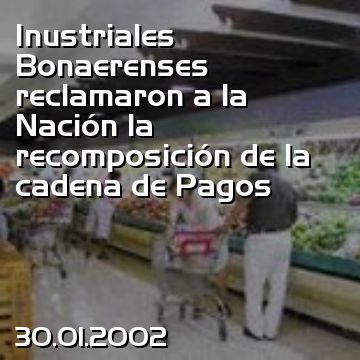 Inustriales Bonaerenses reclamaron a la Nación la recomposición de la cadena de Pagos