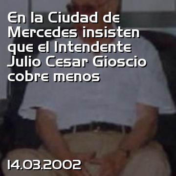 En la Ciudad de Mercedes insisten que el Intendente Julio Cesar Gioscio cobre menos