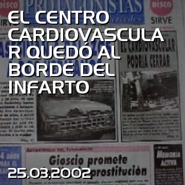 EL CENTRO CARDIOVASCULAR QUEDÓ AL BORDE DEL INFARTO