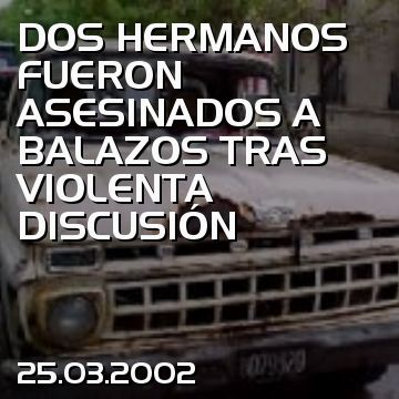 DOS HERMANOS FUERON ASESINADOS A BALAZOS TRAS VIOLENTA DISCUSIÓN