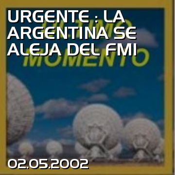 URGENTE : LA ARGENTINA SE ALEJA DEL FMI