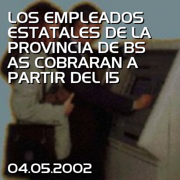 LOS EMPLEADOS ESTATALES DE LA PROVINCIA DE BS AS COBRARAN A PARTIR DEL 15