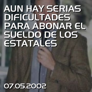 AUN HAY SERIAS DIFICULTADES PARA ABONAR EL SUELDO DE LOS ESTATALES