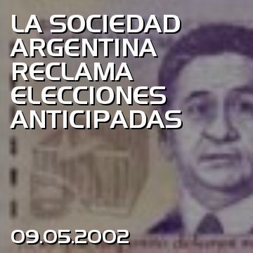 LA SOCIEDAD ARGENTINA RECLAMA ELECCIONES ANTICIPADAS