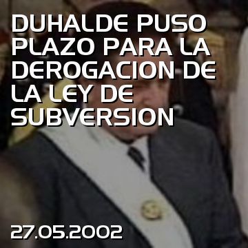 DUHALDE PUSO PLAZO PARA LA DEROGACION DE LA LEY DE SUBVERSION
