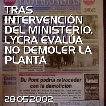 TRAS INTERVENCIÓN DEL MINISTERIO, LYCRA EVALÚA NO DEMOLER LA PLANTA