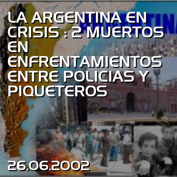 LA ARGENTINA EN CRISIS : 2 MUERTOS EN ENFRENTAMIENTOS ENTRE POLICIAS Y PIQUETEROS