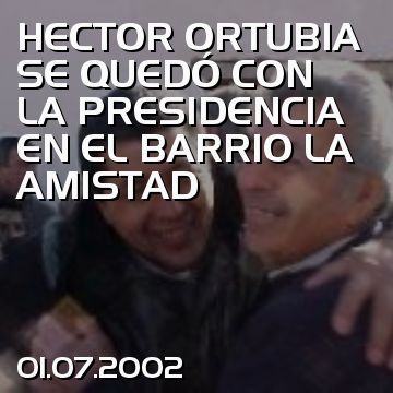 HECTOR ORTUBIA SE QUEDÓ CON LA PRESIDENCIA EN EL BARRIO LA AMISTAD