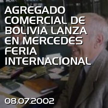 AGREGADO COMERCIAL DE BOLIVIA LANZA EN MERCEDES FERIA INTERNACIONAL