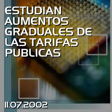 ESTUDIAN AUMENTOS GRADUALES DE LAS TARIFAS PUBLICAS
