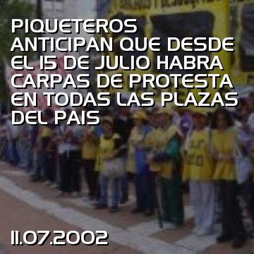 PIQUETEROS ANTICIPAN QUE DESDE EL 15 DE JULIO HABRA CARPAS DE PROTESTA EN TODAS LAS PLAZAS DEL PAIS