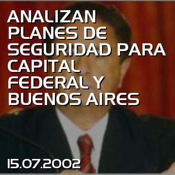 ANALIZAN PLANES DE SEGURIDAD PARA CAPITAL FEDERAL Y BUENOS AIRES