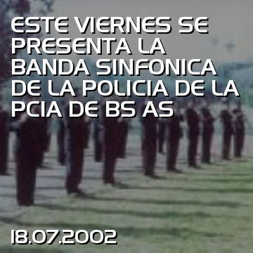 ESTE VIERNES SE PRESENTA LA BANDA SINFONICA DE LA POLICIA DE LA PCIA DE BS AS