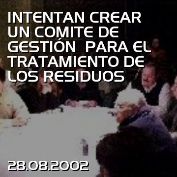 INTENTAN CREAR UN COMITE DE GESTIÓN  PARA EL TRATAMIENTO DE LOS RESIDUOS