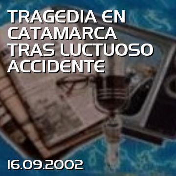 TRAGEDIA EN CATAMARCA TRAS LUCTUOSO ACCIDENTE