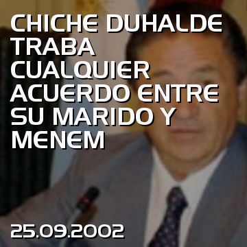 CHICHE DUHALDE TRABA CUALQUIER ACUERDO ENTRE SU MARIDO Y MENEM